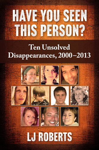Have You Seen This Person Ten Unsolved Disappearances 20002013 Lj Roberts