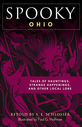 Spooky Ohio Tales Of Hauntings Strange Happenings And Other Local Lore S E Schlosser