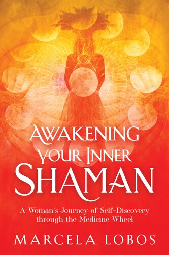 Awakening Your Inner Shaman A Womans Journey Of Selfdiscovery Through The Medicine Wheel Marcela Lobos
