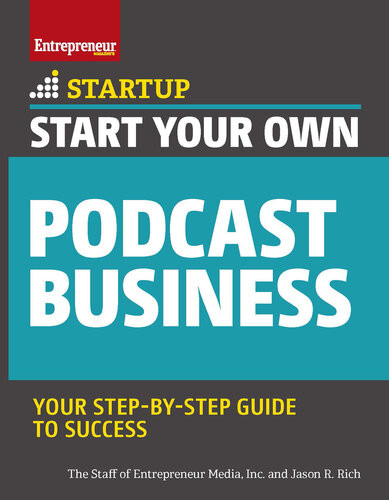 Start Your Own Podcast Business Your Stepbystep Guide To Success The Staff Of Entrepreneur Media