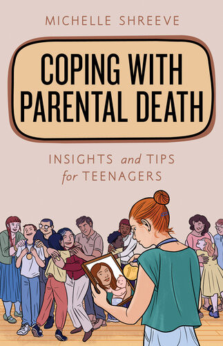 Coping With Parental Death Insights And Tips For Teenagers Michelle Shreeve