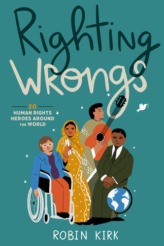 Righting Wrongs 20 Human Rights Heroes Around The World Robin Kirk