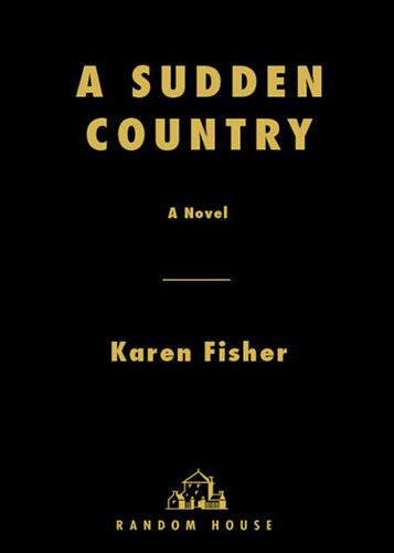 A Sudden Country A Novel Karen Fisher