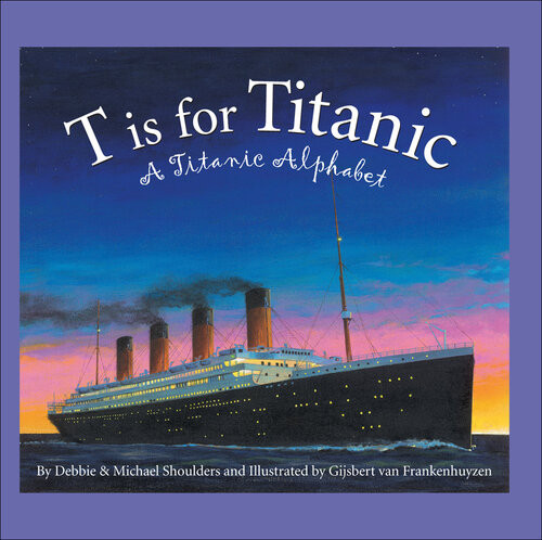 T Is For Titanic A Titanic Alphabet Michael Shoulders Debbie Shoulders