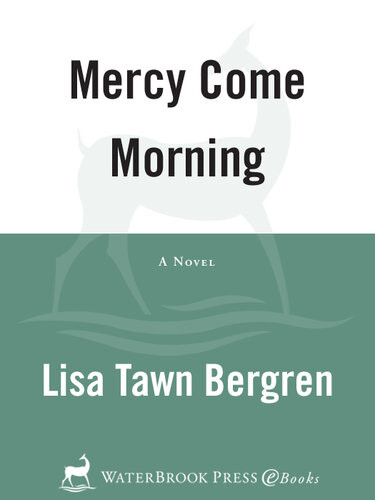 Mercy Come Morning A Novel Lisa Tawn Bergren