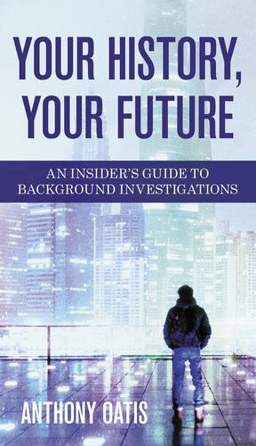 Your History Your Future An Insiders Guide To Background Investigations Anthony Oatis