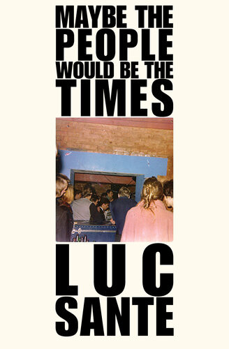 Maybe The People Would Be The Times Luc Sante
