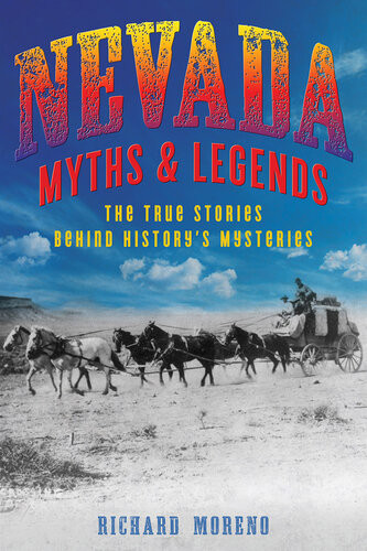 Nevada Myths And Legends The True Stories Behind Historys Mysteries Richard Moreno