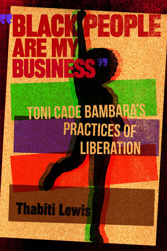 Black People Are My Business Toni Cade Bambaras Practices Of Liberation Thabiti Lewis