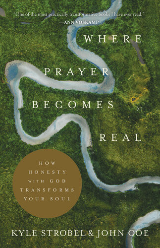 Where Prayer Becomes Real How Honesty With God Transforms Your Soul Kyle Strobel