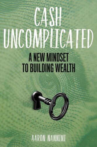 Cash Uncomplicated A New Mindset To Building Wealth Aaron Nannini