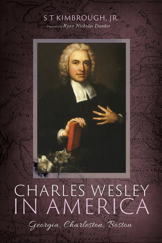 Charles Wesley In America Georgia Charleston Boston S T Kimbrough Jr
