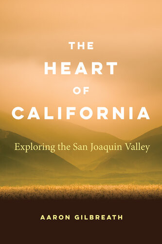 The Heart Of California Exploring The San Joaquin Valley Aaron Gilbreath