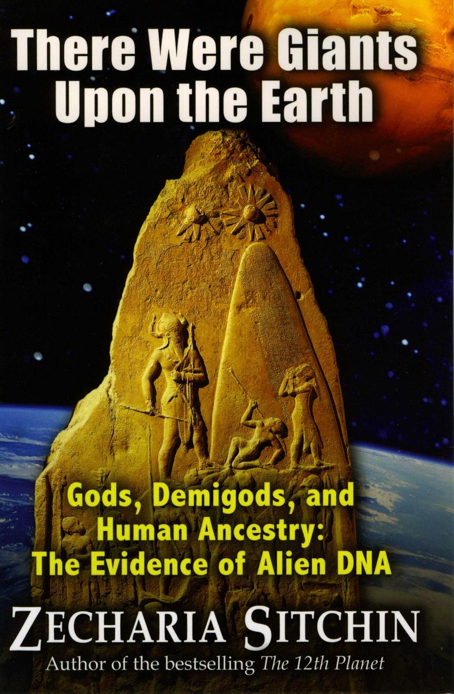 There Were Giants Upon The Earth Gods Demigods And Human Ancestry The Evidence Of Alien Dna Zecharia Sitchin