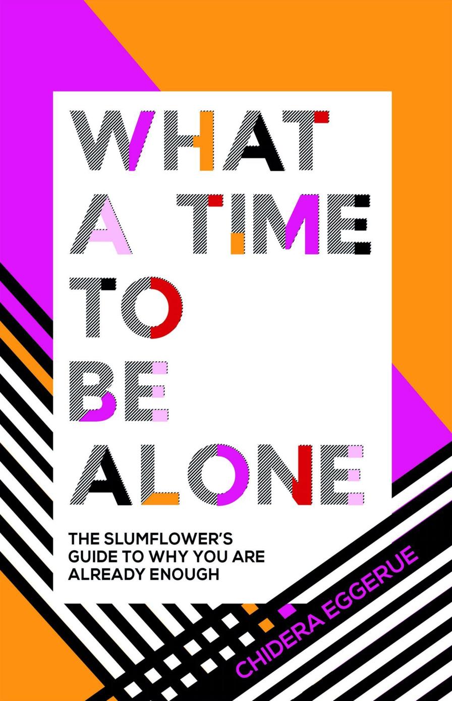 What A Time To Be Alone The Slumflowers Guide To Why You Are Already Enough Chidera Eggerue