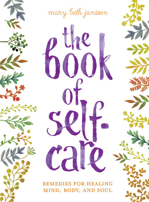 The Book Of Selfcare Remedies For Healing Mind Body And Soul Mary Beth Janssen