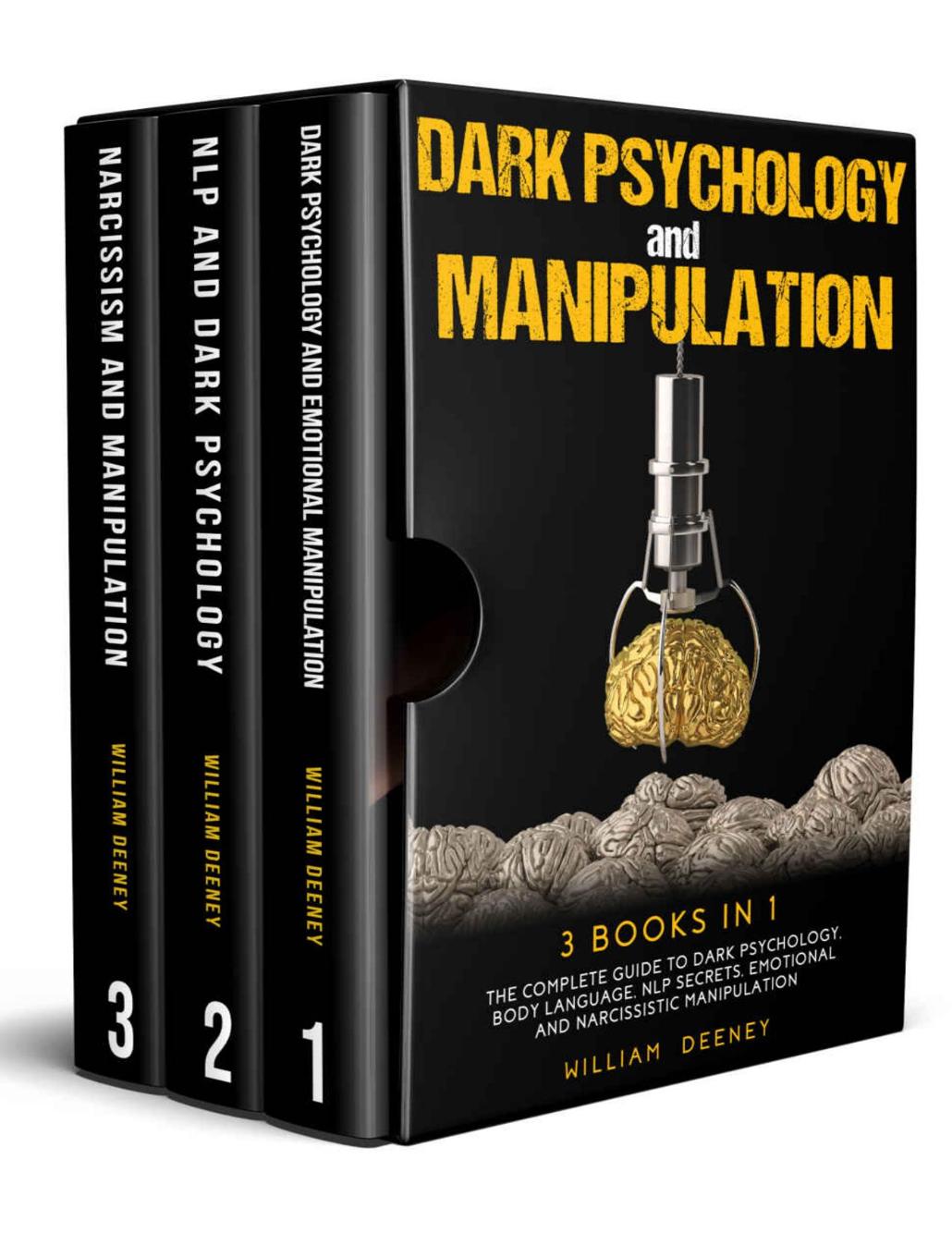 Dark Psychology And Manipulation 3 Books In 1 The Complete Guide To Dark Psychology Nlp Secrets Emotional And Narcissistic Manipulation William Deeney