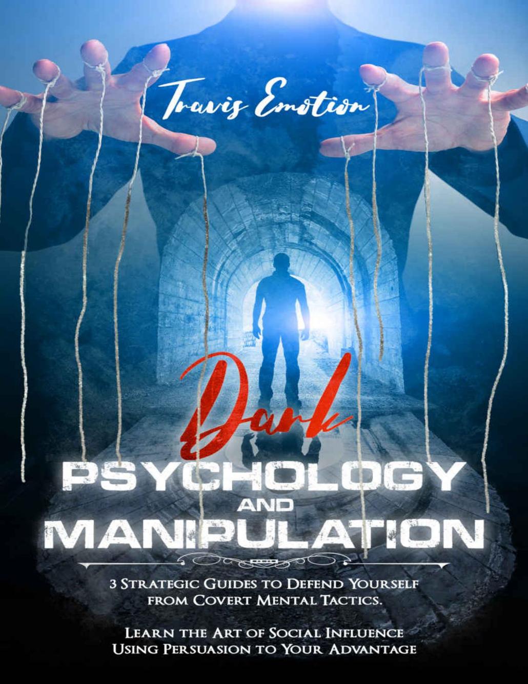 Mental Manipulation Tactics 3 Strategic Guides To Defend Yourself From Dark Psychology Learn The Art Of Social Influence Using Persuasion To Your Advantage Travis Emotion