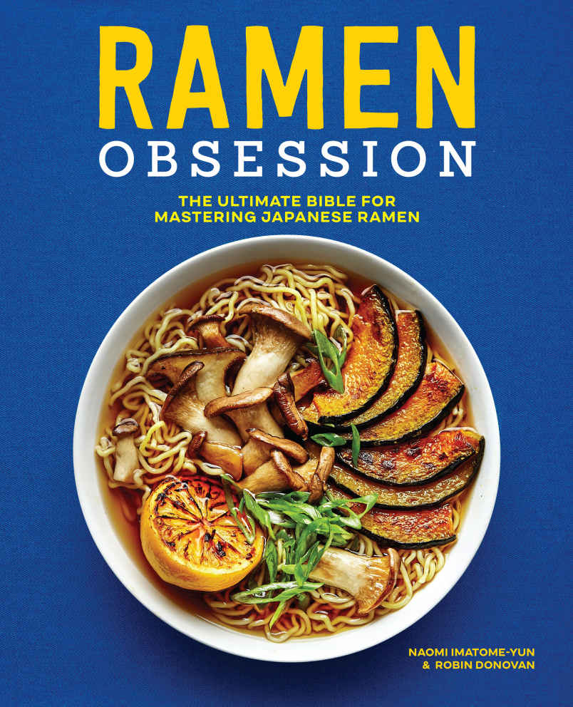 Ramen Obsession The Ultimate Bible For Mastering Japanese Ramen Naomi Imatomeyun Robin Donovan