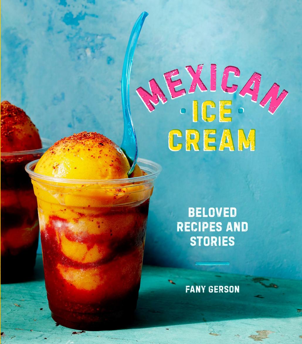 Mexican Ice Cream Beloved Recipes And Stories Fany Gerson