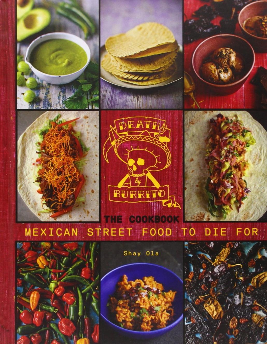 Death By Burrito Cookbook Mexican Street Food To Die For Shay Ola
