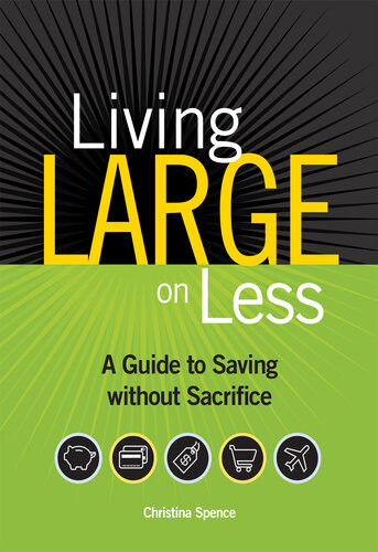 Living Large On Less A Guide To Saving Without Sacrifice Christina Spence