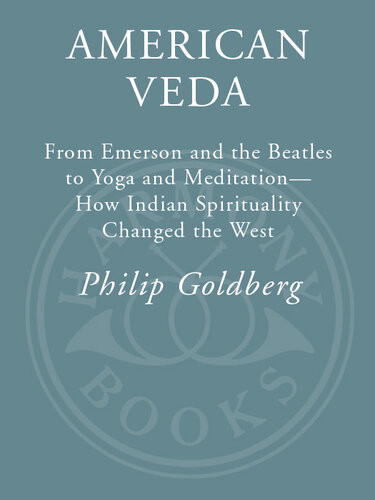 American Veda From Emerson And The Beatles To Yoga And Meditation How Indian Spirituality Changed The West Philip Goldberg