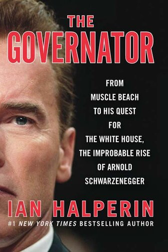 The Governator From Muscle Beach To His Quest For The White House The Improbable Rise Of Arnold Schwarzenegger Ian Halperin