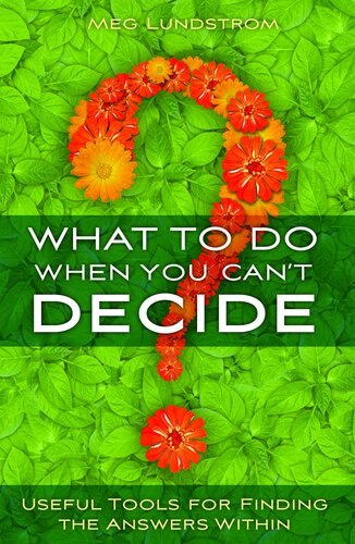 What To Do When You Cant Decide Useful Tools For Finding The Answers Within Meg Lundstrom