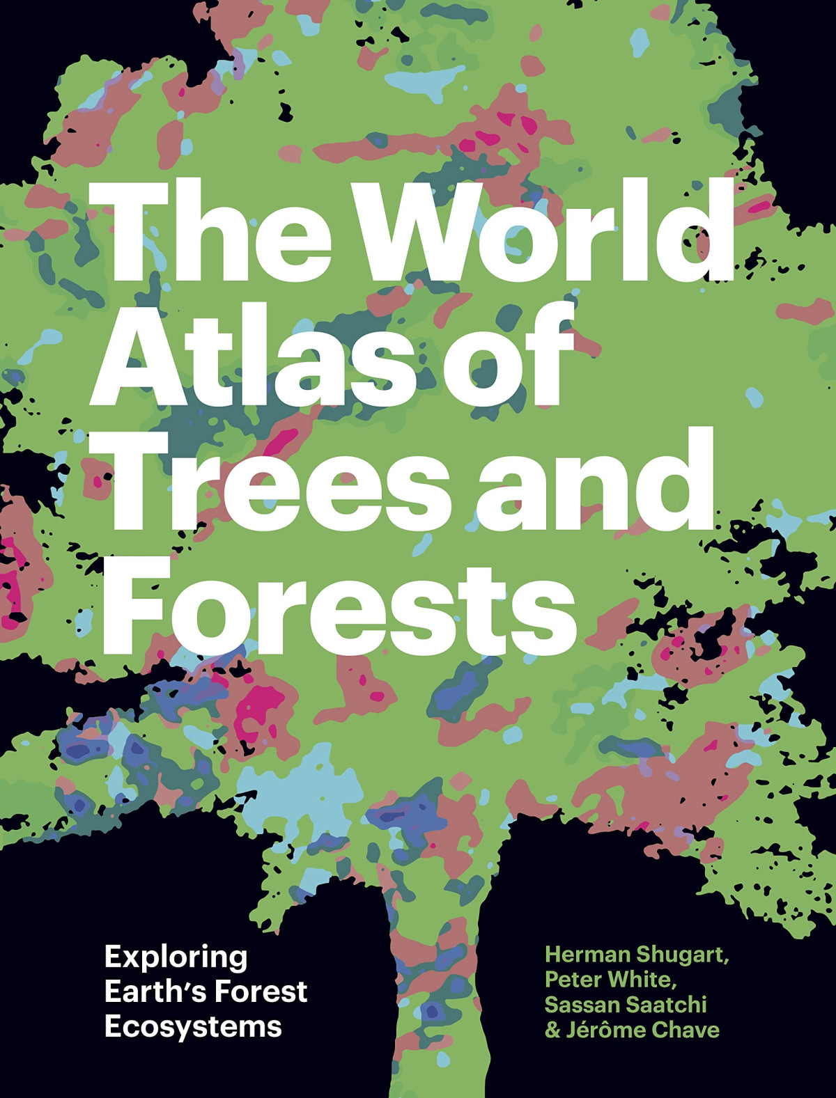 The World Atlas Of Trees And Forests Exploring Earths Forest Ecosystems 1st Herman Shugart
