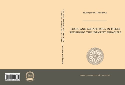 Logic And Metaphysics In Hegel Rethinking The Identity Principle Horaiu M Trifboia
