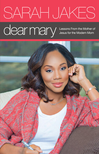 Dear Mary Lessons From The Mother Of Jesus For The Modern Mom Sarah Jakes