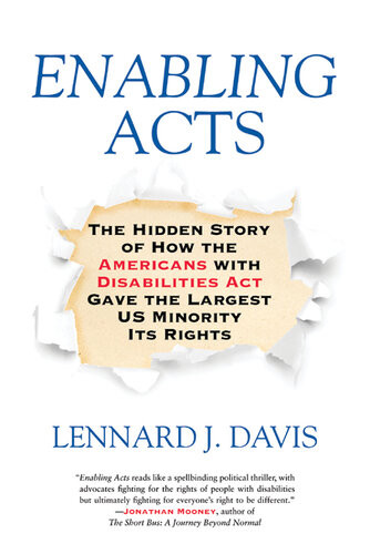 Enabling Acts The Hidden Story Of How The Americans With Disabilities Act Gave The Largest Us Minority Its Rights Lennard J Davis