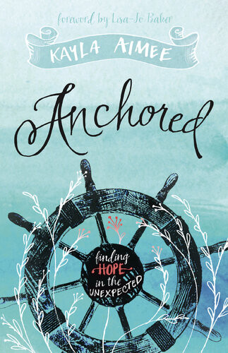 Anchored Finding Hope In The Unexpected Kayla Aimee