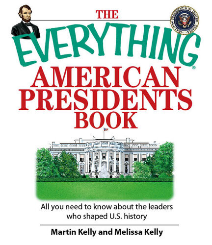 The Everything American Presidents Book All You Need To Know About The Leaders Who Shaped Us History Martin Kelly