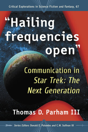 Hailing Frequencies Open Communication In Star Trek The Next Generation Critical Explorations In Science Fiction And Fantasy Book 67 Thomas D Parham