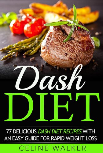 Dash Diet 77 Delicious Dash Diet Recipes With An Easy Guide For Rapid Weight Loss Celine Walker
