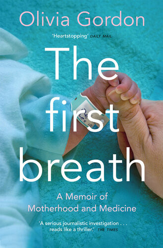 The First Breath How Modern Medicine Saves The Most Fragile Lives Olivia Gordon