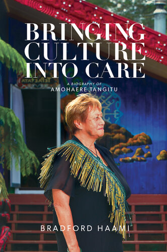 Bringing Culture Into Care A Biography Of Amohaere Tangitu Bradford Haami