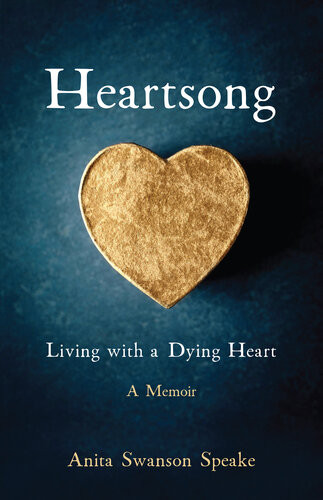 Heartsong Living With A Dying Heart A Memoir Anita Swanson Speake