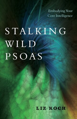 Stalking Wild Psoas Embodying Your Core Intelligence Liz Koch