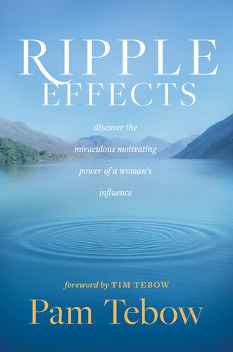Ripple Effects Discover The Miraculous Motivating Power Of A Womans Influence Pam Tebow