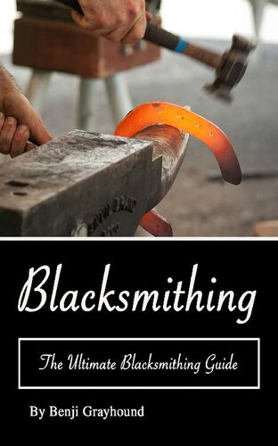 Blacksmithing The Ultimate Blacksmithing Techniques Guide Benji Grayhound
