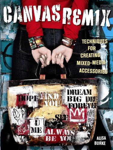 Canvas Remix Techniques For Creating Mixedmedia Accessories Alisa Burke