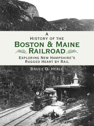 A History Of The Boston And Maine Railroad Exploring New Hampshires Rugged Heart By Rail Bruce D Heald