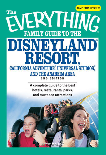 The Everything Family Guide To The Disneyland Resort California Adventure Universa A Complete Guide To The Best Hotels Restaurants Parks And Mustsee Attractions Betsy Malloy