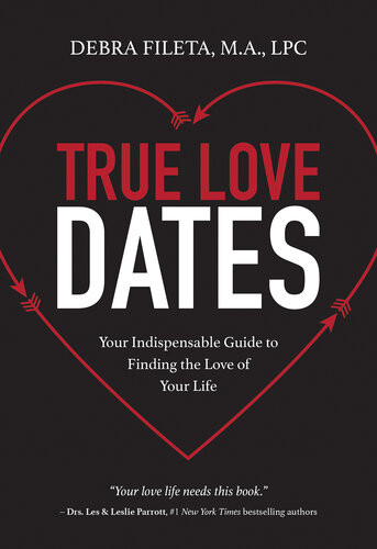 True Love Dates Your Indispensable Guide To Finding The Love Of Your Life Debra K Fileta