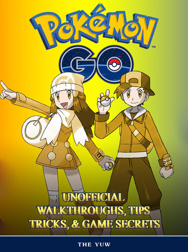 Pokemon Go Unofficial Walkthroughs Tips Tricks Secrets The Yuw