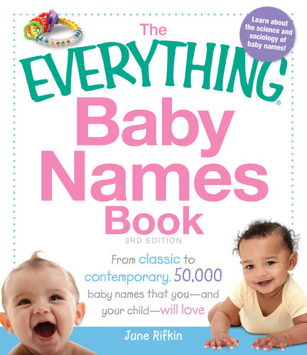 The Everything Baby Names Book From Classic To Contemporary 50000 Baby Names That Youand Your Childwill Love June Rifkin