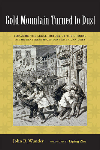 Gold Mountain Turned To Dust Essays On The Legal History Of The Chinese In The Nineteenthcentury American West John R Wunder
